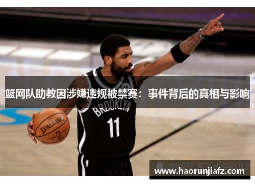 篮网队助教因涉嫌违规被禁赛：事件背后的真相与影响