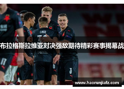 布拉格斯拉维亚对决强敌期待精彩赛事揭幕战